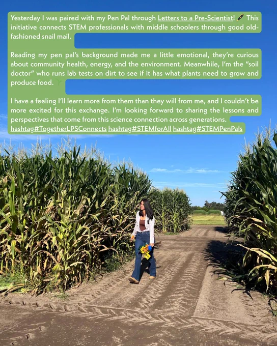 From Stem Pen Pal Julia Ferriera:

Yesterday I was paired with my Pen Pal through Letters to a Pre-Scientist! 🖊️ 

Reading my pen pal’s background made me a little emotional, they’re curious about community health, energy, and the environment. Meanwhile, I’m the “soil doctor” who runs lab tests on dirt to see if it has what plants need to grow and produce food. 


hashtag#TogetherLPSConnects hashtag#STEMforAll hashtag#STEMPenPals