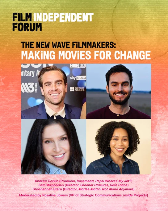 Headshots of filmmakers participating at the 2025 Film Independent Forum panel, The New Wave Filmmakers: Making Movies for Change. Includes:
Andrew Corkin (Producer, Rosemead, Pepsi Where’s My Jet?)
Sam Mirpoorian (Director, Greener Pastures, Safe Place)
Shoshannah Stern (Director, Marlee Matlin: Not Alone Anymore)