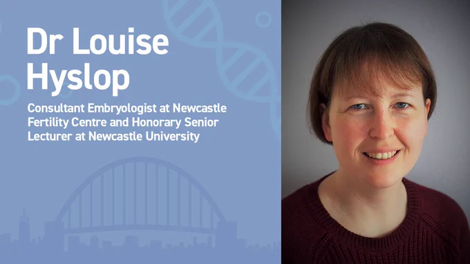 Dr Louise Hyslop. Consultancy Embryologist at Newcastle Fertility Centre and Honorary Senior Lecturer at Newcastle University.