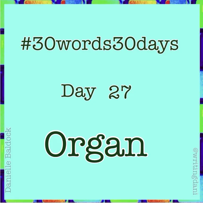 Written on a blue-green background surrounded by vividly-coloured typewriter keys, text reads:

#30words30days

Day 27 - Organ

@writingdani
Danielle Baldock