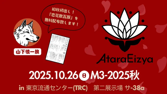 M3-2025秋 <第56回即売会>に参加致します！

◆イベント詳細
📅2025年10月26日（日）
⏰10:30～
📍東京流通センター(TRC)　
🎪第二展示場 サ-38a「AtaraEizya」

当日は春のM3で発表した1stEPを持ち込みます！
また、山下が今回のイベントのために書き下ろした、「恋花散瓦版」の無料配布もございますので、ぜひスペースへお立ち寄りください✨