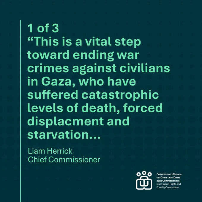 "This is a vital step toward ending war crimes against civilians in Gaza, who have suffered catastrophic levels of death, forced displacement and starvation. Liam Herrick Chief Commissioner