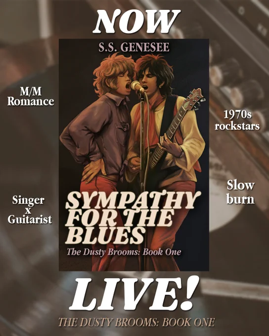 Graphic for the book SYMPATHY FOR THE BLUES by S.S. Genesee. Around the book cover is text that reads: "NOW LIVE!"
Surrounding the book is additional text that says: M/M Romance; Singer x Guitarist; 1970s rockstars; Slow burn. 
At the bottom it says: "THE DUSTY BROOMS: BOOK ONE"