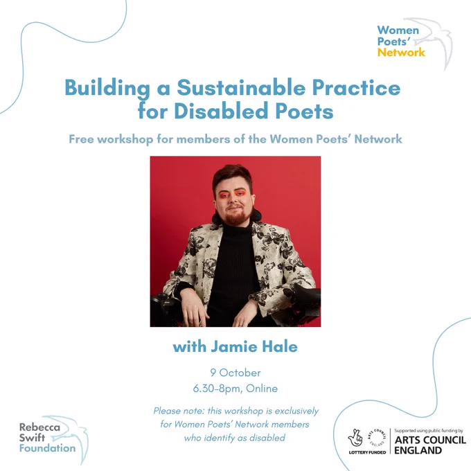 Text based flyer with picture of Jamie Hale in the middle. Building a sustainable practice for disable poets. free workshop for members of the women poets' network. 9 October 6.30-8pm, online. Please note, this workshop is exclusively for members of the Women Poet's Network who identify as disabled. 