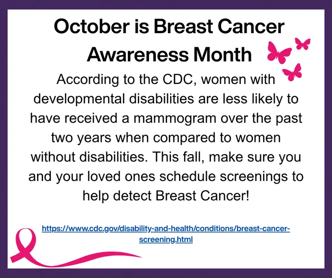 text reads "October is breast cancer awareness month. According o  the CDD, women with developmental disabilities are less likely to have received a mammogram over the past two years compared to women without disabilities. This fall, make sure you and your loved ones schedule screenings to help detect Breast Cancer." A pink ribbon frames the bottom