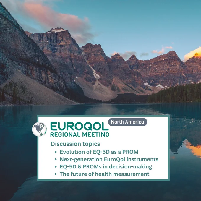 Graphic features view of lake with mountain range in the background. Overlay text lists key agenda topics at the EuroQol Regional Meeting in North America including: evolution of EQ-5D as a PROMs, next-generation EuroQol instruments, EQ-5D & PROMs decision-making and future of health measurement. 

