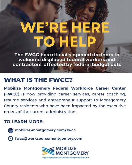 We're here to help. The Mobilize Montgomery Federal Workforce Career Center (FWCC) is now providing career services, career coaching, resume services and entrepreneur support to Montgomery County residents who have been impacted by the executive orders of the current administration. 