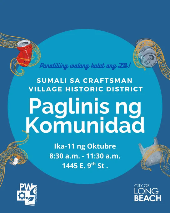 Panatiliing walang kalat ang LB!
SUMALI SA CRAFTSMAN 
VILLAGE HISTORIC DISTRICT
Paglinis ng Komunidad
Ika-11 ng Oktubre
8:30 a.m. - 11:30 a.m.
1445 E. 9th St .