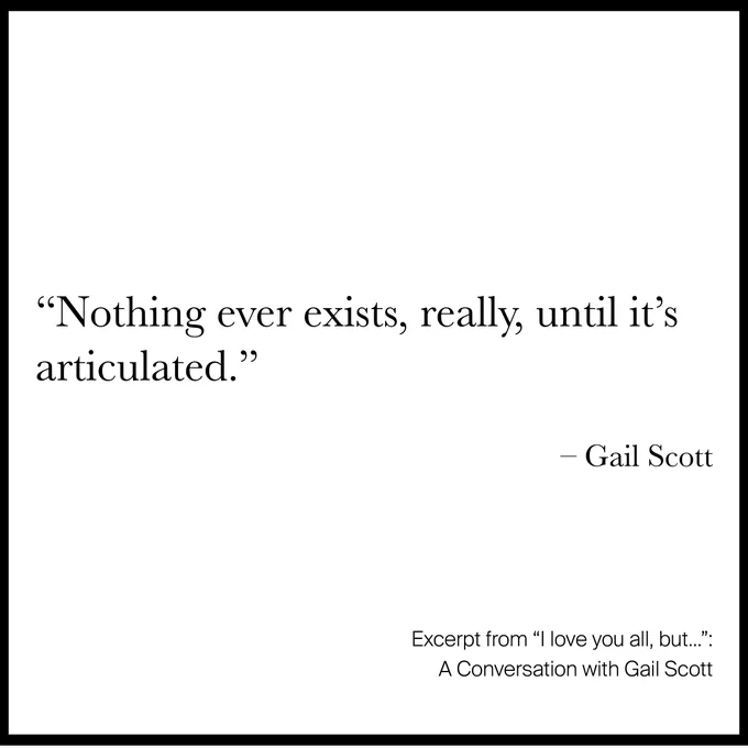 The post is framed by a black border. Against a white background, black text reads:
"Nothing ever exists, really, until it's articulated." – Gail Scott

Excerpt from "I love you all, but...":
A Conversation with Gail Scott