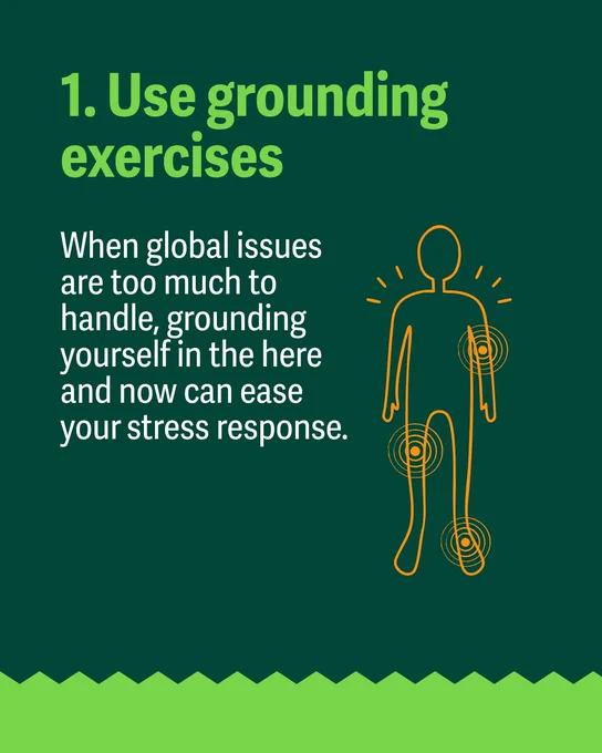 Green background with a heading: "1. Use grounding exercises" in bold green text. Below, white text reads: "When global issues are too much to handle, grounding yourself in the here and now can ease your stress response." On the right, an orange outline of a person with concentric circles near their chest, knee, and ankle, suggesting points of focus for grounding exercises. A green zigzag border at the bottom.