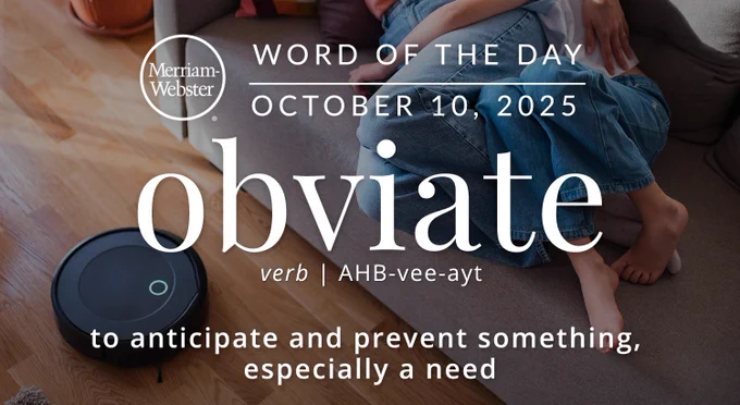 Merriam-Webster Word of the Day for October 10, 2025 'obviate' verb | AHB-vee-ayt "to anticipate and prevent something, especially a need" Background Image: a robotic vacuum cleaning 