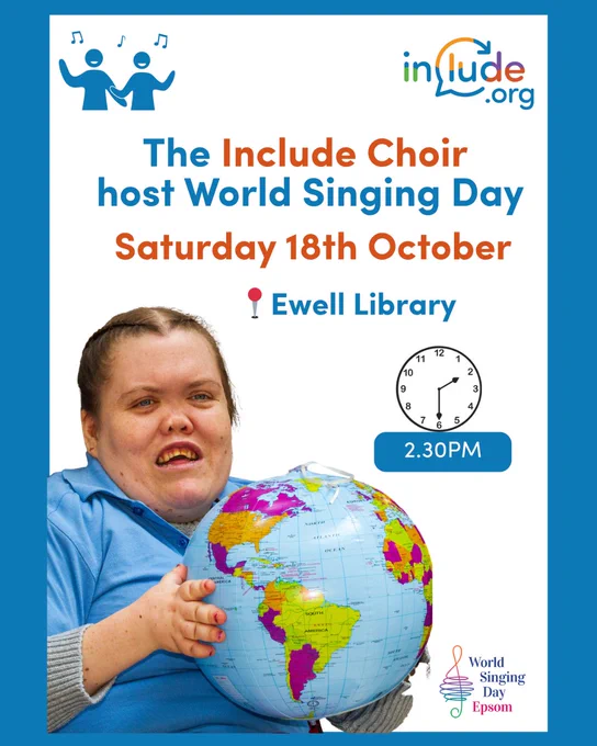 Photograph of a girl holding an inflatable globe ball edited onto a white background with a blue border. Text on the page reads "The include Choir host World Singing Day Saturday 18th October Ewell Library". There is also a graphic of a clock showing half past two, and a text box underneath it saying "2:30PM". There is the include.org logo in the top right corner and the World Singing Day logo in the bottom right corner.
