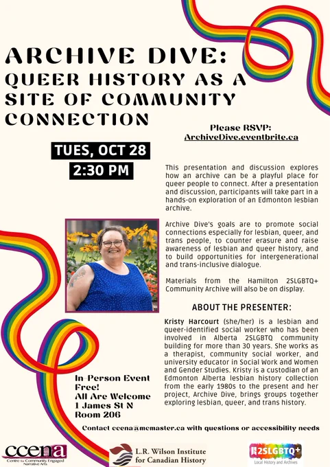 Archive dive: Queer history as a site of community connection. This presentation and discussion explores how an archive can be a playful place for queer people to connect. After a presentation and discussion, participants will take part in a hands-on exploration of an Edmonton lesbian archive. Archive Dive’s goals are to promote social connections especially for lesbian, queer, and trans people, to counter erasure and raise awareness of lesbian and queer history, and to build opportunities for intergenerational and trans-inclusive dialogue. Materials from the Hamilton 2SLGBTQ  Community Archive will also be on display. About the Presenter: Kristy Harcourt (she/her) is a lesbian and queer-identified social worker who has been involved in Alberta 2SLGBTQ community building for more than 30 years. She works as a therapist, community social worker, and university educator in Social Work and Women and Gender Studies. 