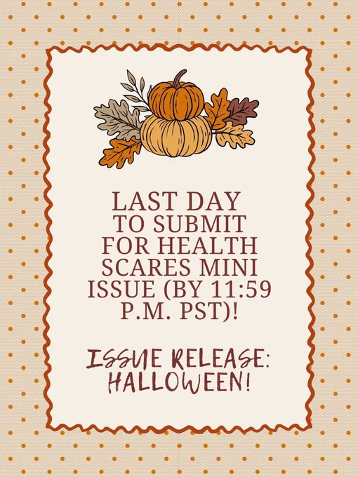 dotted bordered background with pumpkin and leaves images: LAST DAY to submit for Health Scares mini issue (By 11:59 p.m. PST)! Issue Release: Halloween!