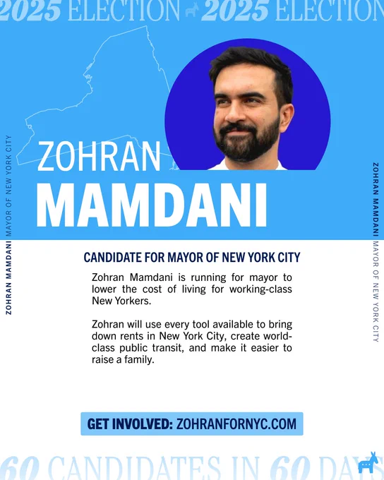 Graphic of Zohran Mamdani, candidate for Mayor of New York City. 

Zohran Mamdani is running for mayor to lower the cost of living for working-class New Yorkers.

Zohran will use every tool available to bring down rents in New York City, create world-class public transit, and make it easier to raise a family.

Get involved: zohranfornyc.com