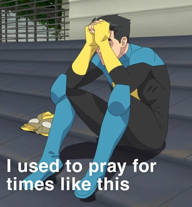 Invincible sitting on his roof with his head in his hands looking like he’s praying. Text reads “I used to pray for times like this”