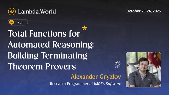 Alexander Gryzlov's talk: "Total Functions for Automated Reasoning: Building Terminating Theorem Provers"