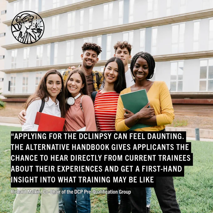 Quote reads: Applying for the DClinPsy can feel daunting. The Alternative Handbook gives applicants the chance to hear directly from current trainees about their experiences and get a first-hand insight into what training may be like Richard Malkin Co-Chair of the DCP PreQualification Group. Photo of a group of students. BPS logo
