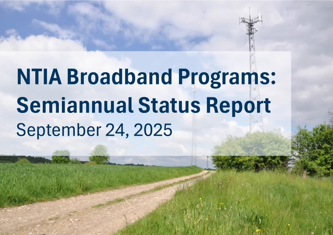 Image of a telecommunications tower in a field. A heading reads, "NTIA Broadband Programs: Semiannual Status Report. September 24, 2025."