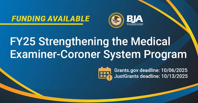 BJA Funding Available | FY25 Strengthening the Medical Examiner-Coroner System Program | Grants.gov deadline: 10/06/2025 | JustGrants deadline: 10/13/2025