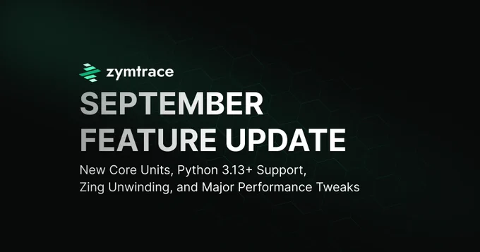 September feature update: New Core Units, Python 3.13  Support, Zing unwinding, and Major Performance Tweaks