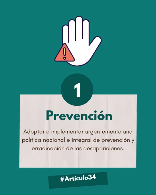 Fondo verde con una mano y un signo de advertencia. Texto: "1 Prevención. Adoptar e implementar una política nacional de prevención y erradicación de desapariciones." #Artículo34.