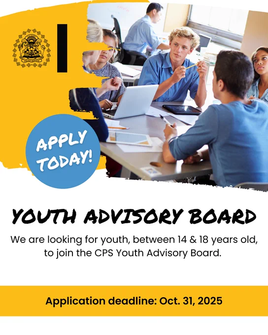 YOUTH ADVISORY BOARD

We are looking for youth, between 14 & 18 years old, to join the CPS Youth Advisory Board.

Application deadline: Oct. 31, 2025.

APPLY TODAY!