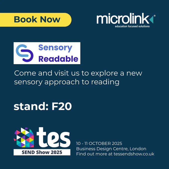 "Microlink presents: Sensory Readable. Come and visit us to explore a new sensory approach to reading at stand F20 at the Tes SEND Show on 10-11 October 2025."
