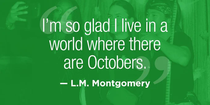 Photo of color-green overlay with three people smiling. Text: I’m so glad I live in a world where there are Octobers.” ― L.M. Montgomery