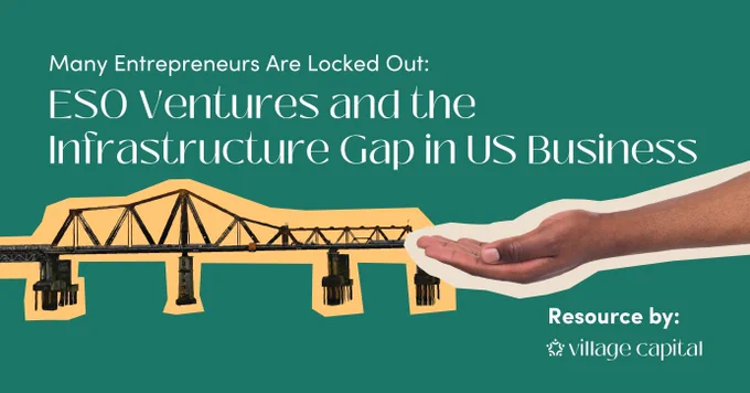 Many Entrepreneurs Are Locked Out: ESO Ventures and the Infrastructure Gap in US Business
Resource by: Village Capital