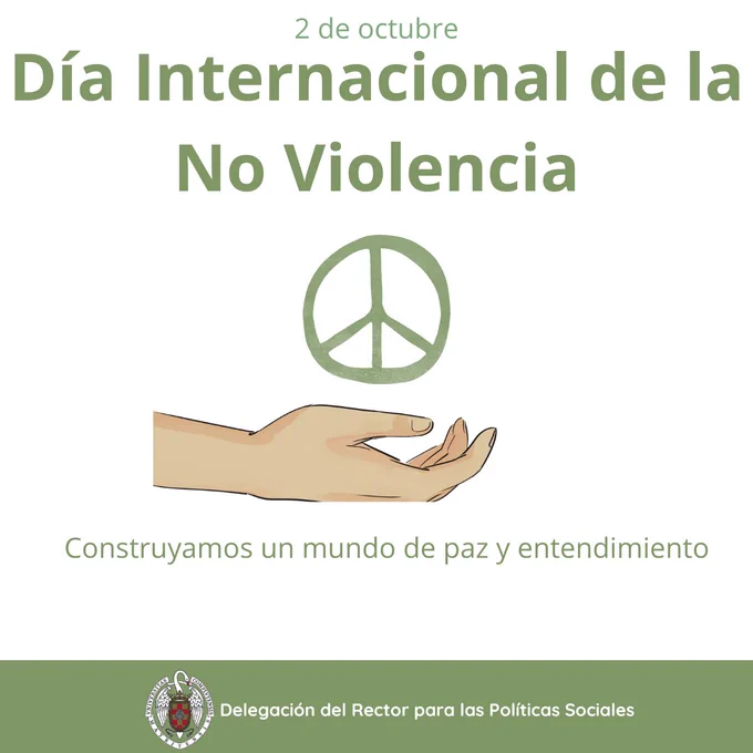 En el tweet dice: " Hoy, 2 de octubre, conmemoramos el Día Internacional de la No Violencia, una fecha que nos invita a fortalecer la importancia de construir comunidad como camino para fomentar la paz y el entendimiento mutuo."
Día 2 de octubre día internacional de la no violencia. Fondo blanco y letra de color verde. Aparece la imagen de una mano de perfil  sosteniendo en el aire el símbolo de la paz. Abajo del todo en una franja verde aparece el logo de la universidad complutense y a su derecha, se lee: delegación del rector para las políticas sociales.