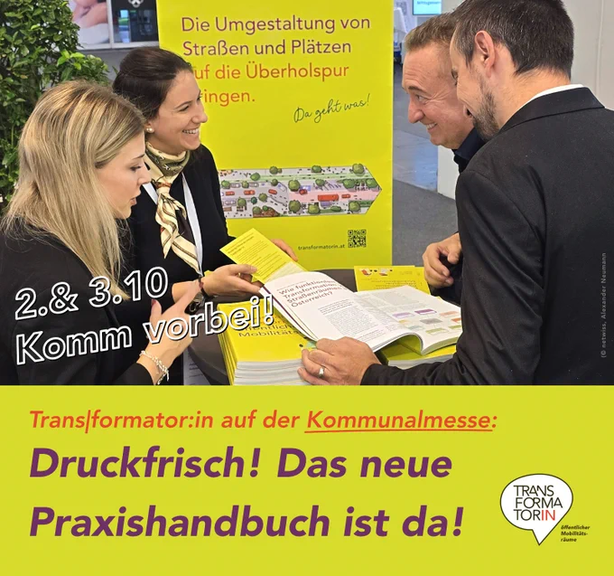 Kleiner Messestand. Vier Personen an einem Stehtisch unterhalten sich angeregt über eine ein aufgeschlagenes Buch. Im Hintergrund ein Roll-Up mit der Überschrift: Die Umgestaltung von Straßen und Plätzen auf die Überholspur bringen. 
Text auf dem Bild: 2. & 3.10 Komm vorbei!

Überschrift: Druckfrich! Das neue Praxishandbuch ist da!
Subline: Transformator:in auf der Kommunalmesse
Logo: Transformator:in, Logozusatz: öffentlicher Mobilitätsräume