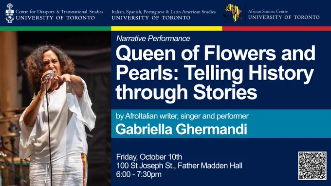 Photo of Gabriella Ghermandi performing. Blue background with white text that reads "Narrative Performance. Queen of Flowers and Pearls: Telling History through Stories by AfroItalian writer, singer, and performer Gabriella Ghermandi. Friday, October 10th. 100 St. Joseph St., Father Madden Hall. 6:00 - 7:30pm. Register: uoft.me/queenofflowersandpearls"