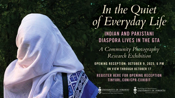 Event poster: In the Quiet of Everyday Life: Indian and Pakistani Diaspora Lives in the GTA. Oct 9-17 at UTM.