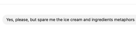 Yes, please, but spare me the ice cream and ingredients metaphors