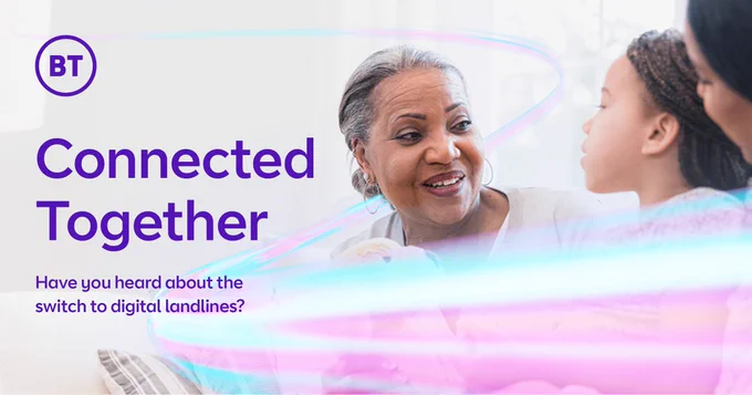 BT logo. Large text reads 'Connected Together' with smaller text that reads 'Have you heard about the switch to digital landlines?' and a photo of an older woman, granddaughter and daughter.
