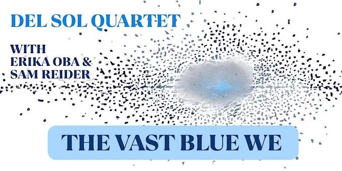 Event graphic with abstract blue and white particle design radiating outward from a central point. Text reads: "Del Sol Quartet with Erika Oba & Sam Reider" and includes the title "The Vast Blue We."
