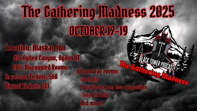 Storming clouds in the background.  The Gathering Madness logo on the right.  Lettering is black with red outine.  Header says The Gathering Madness 2025 OCTOBER 17-19.  
Left column says:
 Location: Alaskan Inn
      435 Ogden Canyon, Ogden UT
      20% Discounted Rooms
In person Tickets: $60
Virtual Tickets: $13
Right column says:
All your fav events:
   -WoTTails 
   -Two Rivers Long Bow Competition
   -Taste the Taint
   And more!