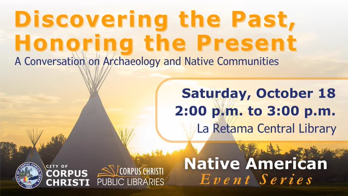 The graphic shows the image of several teepees shown at sunset. The text reads: Discovering the Past, Honoring the Present: A Conversation on Archaeology and Native Communities. Saturday, October 18, 2:00 p.m. to 3:00 p.m. La Retama Central Library. Native American Event Series.