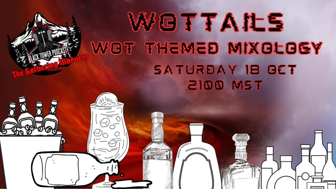 Swirling red storm in the background, as black and white graphic cocktail bottles and drinks line the bottom of the graphic.  The Gathering Madness logo is in the top left corner.  Black text with red outline states:
WoTTails
WoT themed mixology
Saturday 18 Oct 2100 MST