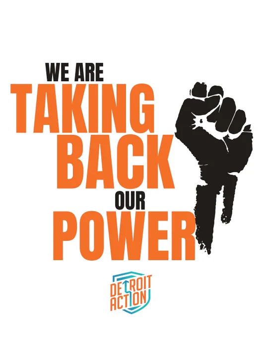 Detroit Action graphic with a white background, orange text and large black fist rising in power.

Text: "We are taking back our power"

Small full color Detroit Action logo in the bottom center of graphic.