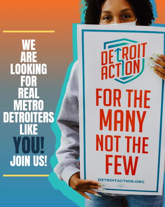 Detroit Action graphic with an orange to blue background and large image of a DA member and community organizer holding a large sign that reads "Detroit Action for the many not the few | detroitaction.org"

Text on graphic:  We are looking for real metro detroiters like YOU! Join us!"