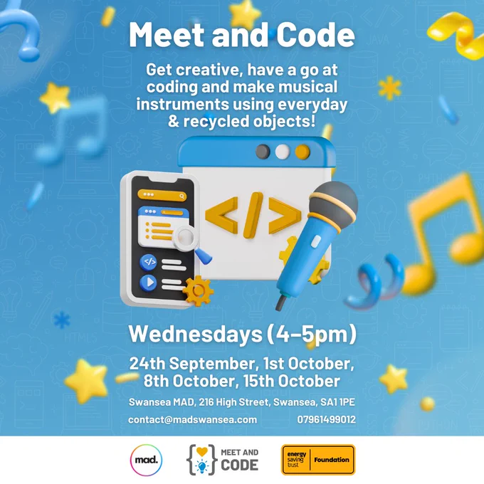 Flyer for “Meet and Code.” Blue background with coding and music icons. Text: Get creative, have a go at coding and make musical instruments using everyday & recycled objects! Sessions: Wednesdays 4–5pm on 24th Sept, 1st Oct, 8th Oct, 15th Oct. Swansea MAD, 216 High Street, Swansea, SA1 1PE. contact@madswansea.com
 | 07961499012. Logos for Swansea MAD, Meet and Code, and Energy Saving Trust Foundation.