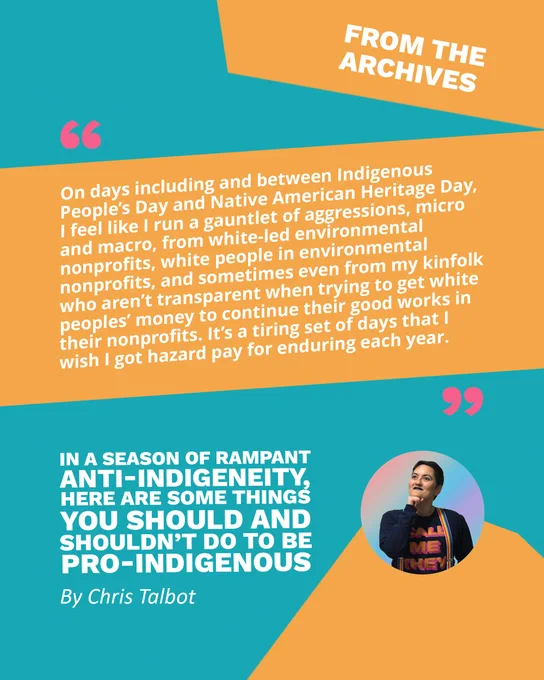 Banner says From the Archives. It includes the quote On days including and between Indigenous People’s Day and Native American Heritage Day, I feel like I run a gauntlet of aggressions, micro and macro, from white-led environmental nonprofits, white people in environmental nonprofits, and sometimes even from my kinfolk who aren’t transparent when trying to get white peoples’ money to continue their good works in their nonprofits. It’s a tiring set of days that I wish I got hazard pay for enduring each year.", title, and author from the text of the post. In the bottom right corner is a photograph of Chris.