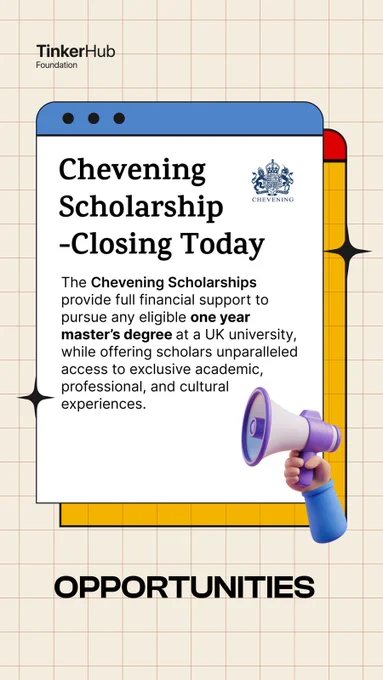 Chevening Scholarship–Closing Today The Chevening Scholarships provide full financial support to pursue any eligible one year master's degree at a UK university, while offering scholars unparalleled access to exclusive academic, professional, and cultural experiences.