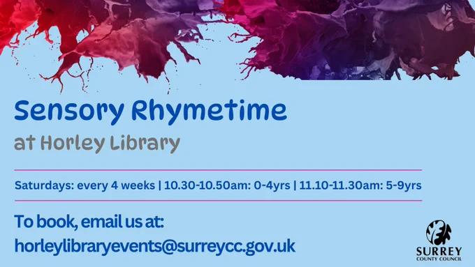 Sensory Rhymetime at Horley Library. Saturdays: every 4 weeks. 10.30-10.50am 0-4yrs and 11.10-11.30am 5-9 yrs. To book email us at horleylibraryevents@surreycc.gov.uk
