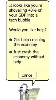 Office Clippy popup asking "It looks like you're shovelling 40% of your GDP into a tech bubble. Would you like help? A) Get help crashing the economy B) Just crash the economy without help"