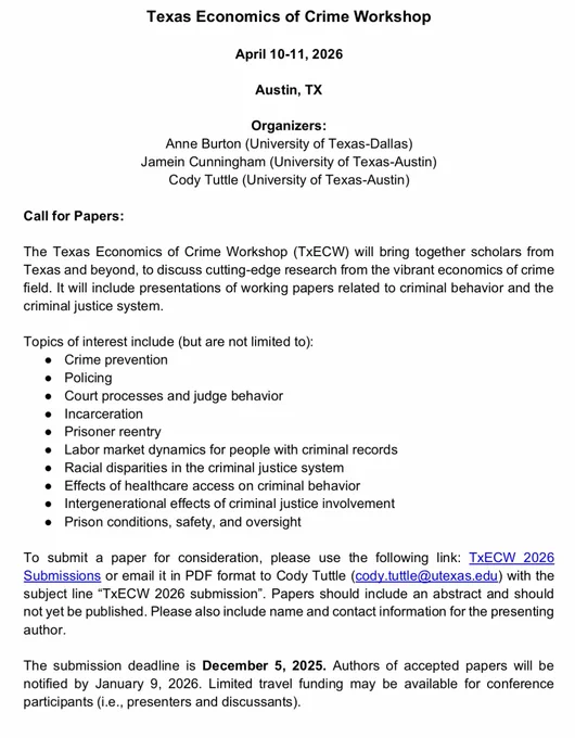 Call for papers for TxECW 2026. Topics of interest include crime prevention, policing, court processes and judge behavior, incarceration, prisoner reentry, labor market dynamics for people with criminal records, racial disparities in the criminal justice system, effects of healthcare access on criminal behavior, intergenerational effects of criminal justice involvement, and prison conditions/safety/oversight. Papers should include an abstract and should not yet be published.