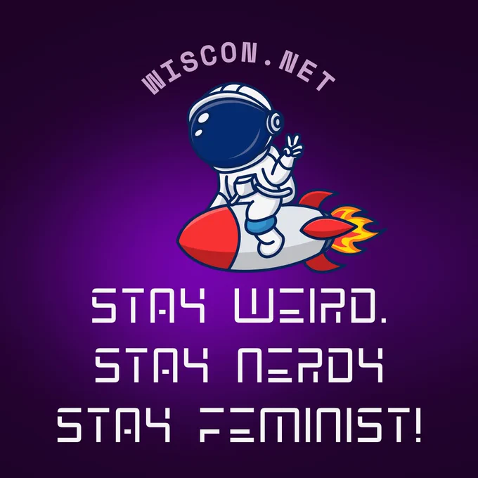 Stay Weird. Stay Nerdy. Stay Feminist! On a purple background with a space person riding a rocket into space. Wiscon.net is the link to learn more.