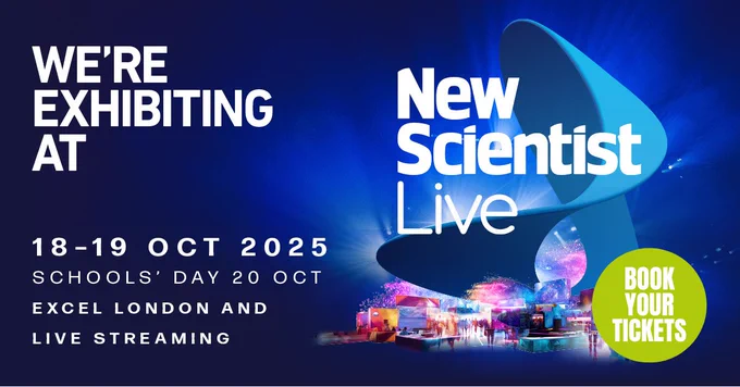 A blue banner with white text that reads "We're exhibiting at New Scientist Live" 18-19 Oct 2025. Schools' day 20 Oct. Excel London and Live Streaming. Book your tickets".